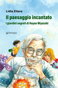 Paesaggio incantato - i giardini segreti di hayao miyazaki 