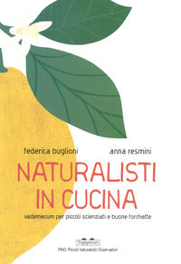 Naturalisti in cucina - vademecum per piccoli scienziati e buone forchette 