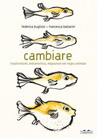 Cambiare - trasformismi metamorfosi migrazioni nel regno animale 