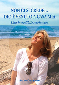 Non ci si crede dio e' venuto a casa mia - una incredibile storia vera 