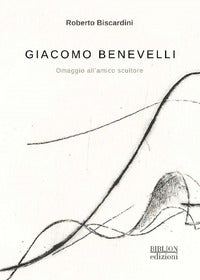 Giacomo benevelli. omaggio all'amico scultore 