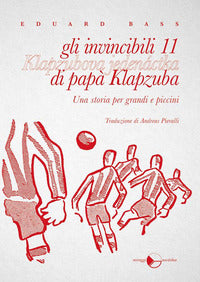 Invincibili 11 di papa' klapzuba. una storia per grandi e piccini 