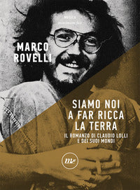 Siamo noi a far ricca la terra - romanzo di claudio lolli e dei suoi mondi 