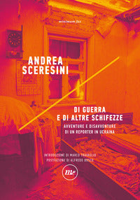 Di guerra e di altre schifezze - avventure e disavventure di un reporter in ucraina 