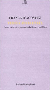 Verita' avvelenata - buoni e cattivi argomenti nel dibattito pubblico 