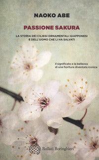 Passione sakura - la storia dei ciliegi ornamentali giapponesi e dell'uomo che li ha salvati 