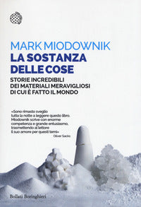 Sostanza delle cose - storie incredibili dei materiali meravigliosi di cui e' fatto il mondo 