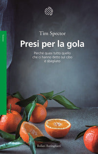 Presi per la gola - perche' quasi tutto quello che ci hanno detto sul cibo e' sbagliato 