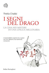 Segni del drago - la cina nei misteri di una lingua millenaria 