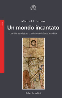 Mondo incantato - l'ambiente religioso condiviso della tarda antichita' 