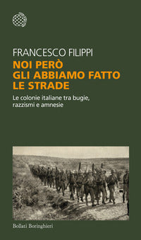 Noi pero' gli abbiamo fatto le strade - le colonie italiane tra bugie razzismi e amnesie 