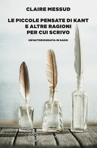 Piccole pensate di kant e altre ragioni per cui scrivo - un'autobiografia in saggi 