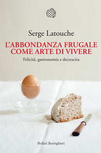 Abbondanza frugale come arte di vivere - felicita' gastronomia e decrescita 