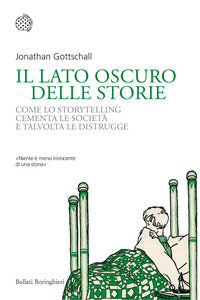 Lato oscuro delle storie - come lo storytelling cementa le societa' e talvolta le distrugge 