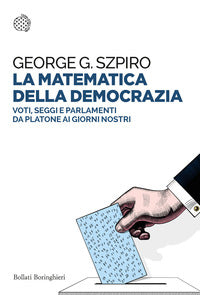 Matematica della democrazia - voti seggi e parlamenti da platone ai giorni nostri 