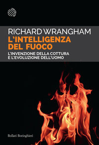 Intelligenza del fuoco - l'invenzione della cottura e l'evoluzione dell'uomo 