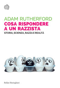 Cosa rispondere a un razzista - storia, scienza, razza e realta' 