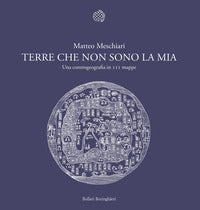 Terre che non sono la mia - una controgeografia in 111 mappe 