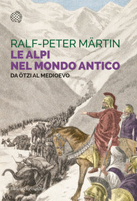 Alpi nel mondo antico - da otzi al medioevo 