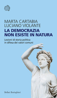 Democrazia non esiste in natura - lezioni di storia politica in difesa dei valori comuni 