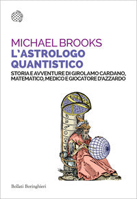 Astrologo quantistico - storia e avventure di girolamo cardano matematico medico e giocatore 