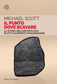 Punto dove scavare - la storia dell'archeologia in otto scoperte straordinarie 