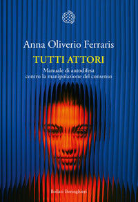 Tutti attori - manuale di autodifesa contro la manipolazione del consenso 