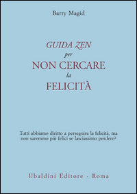 Guida zen per non cercare la felicita'. tutti abbiamo diritto a perseguire la felicita', ma non ... 