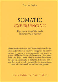 Somatic experiencing - esperienze somatiche nella risoluzione del trauma 