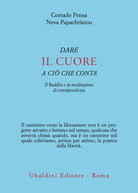 Dare il cuore a cio' che conta - il buddha e la meditazione di consapevolezza 