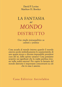 Fantasia del mondo distrutto - uno studio psicoanalitico su cultura e politica 