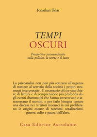 Tempi oscuri - prospettive psicoanalitiche sulla politica la storia e il lutto 