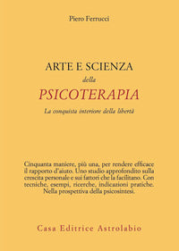 Arte e scienza della psicoterapia - la conquista interiore della liberta' 