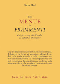 Mente in frammenti - origini e cura del disturbo da deficit di attenzione 