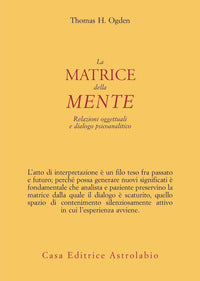 Matrice della mente - relazioni oggettuali e dialogo psicoanalitico 