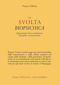 Svolta biopsichica - quarantotto brevi meditazioni filosofiche controcorrente 