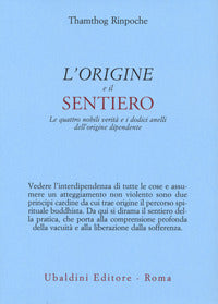 Origine e il sentiero - le quattro nobili verita' e i dodici anelli dell'origine dipendente 
