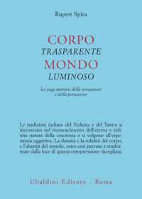 Corpo trasparente mondo luminoso - lo yoga tantrico della sensazione e della percezione 
