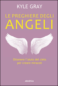 Preghiere degli angeli - ottenere l'aiuto del cielo per creare miracoli 