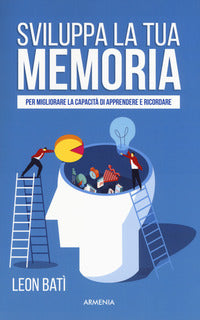 Sviluppa la tua memoria - per migliorare la capacita' di apprendere e ricordare 