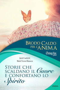 Brodo caldo per l'anima - storie che scaldano il cuore e confortano lo spirito 