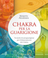 Chakra per la guarigione - tecniche di autoguarigione per il bilanciamento dei chakra 