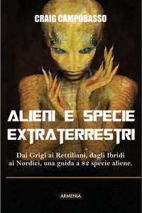 Alieni e specie extraterrestri - dai grigi ai rettiliani dagli ibridi ai nordici una guida a 82. 