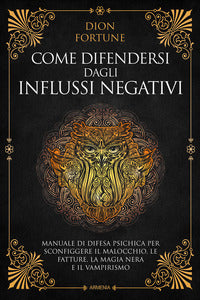 Come difendersi dagli influssi negativi. manuale di difesa psichica per sconfiggere il malocchio... 