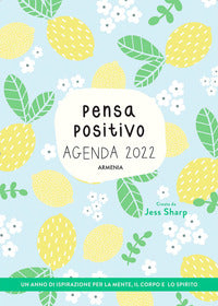 Pensa positivo. agenda 2022. un anno di ispirazione per la mente, il corpo e lo spirito 