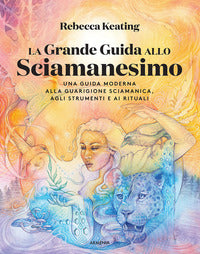 Grande guida allo sciamanesimo - una guida moderna alla guarigione sciamanica agli strumenti e 