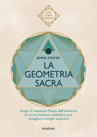 Geometria sacra - scopri il maestoso flusso dell'universo 