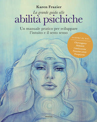 Grande guida alle abilita' psichiche - un manuale pratico per sviluppare l'intuito e il sesto 