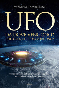 Ufo - da dove vengono ? chi sono ? che cosa vogliono ? tutto quello che conosciamo 