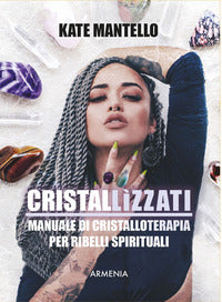 Cristallizzati - manuale di cristalloterapia per ribelli spirituali 